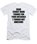 Ferret Mom Thanks for Your Influence I Turned Out Awesome Funny Mentor Gift Idea Gag Funnygiftscreation T-Shirt