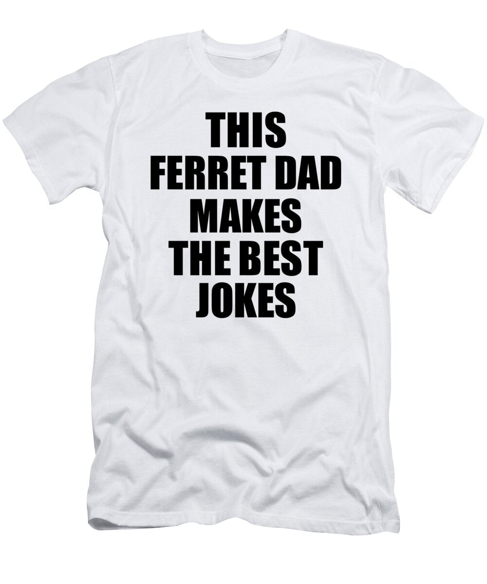 This Ferret Dad Makes the Best Jokes Funny Sarcastic Gift Idea Ironic Gag Humor Funnygiftscreation T-Shirt